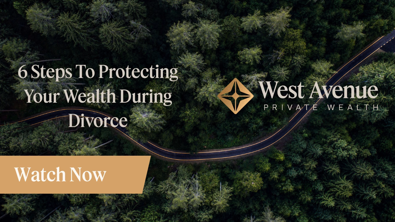 6 Steps to Protecting Your Wealth During Divorce